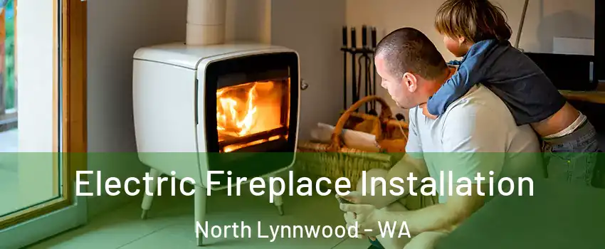  Electric Fireplace Installation North Lynnwood - WA
