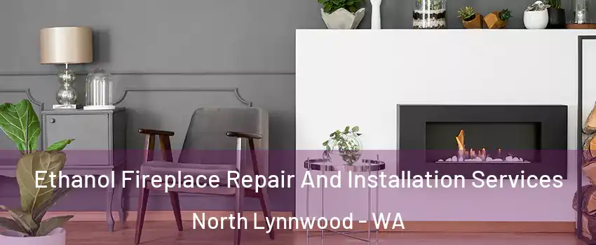  Ethanol Fireplace Repair And Installation Services North Lynnwood - WA