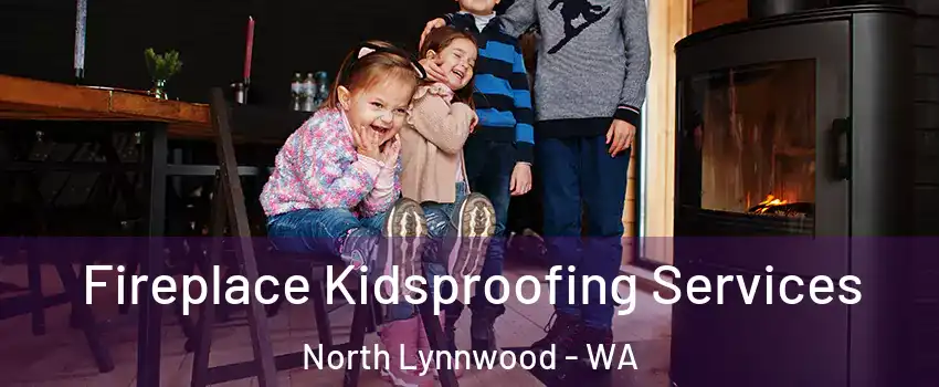 Fireplace Kidsproofing Services North Lynnwood - WA