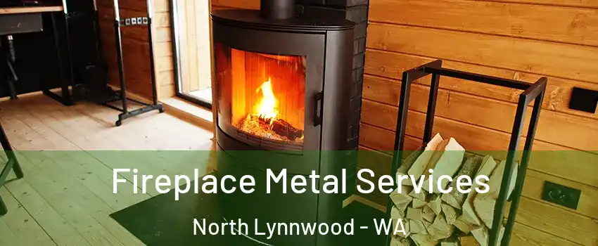  Fireplace Metal Services North Lynnwood - WA