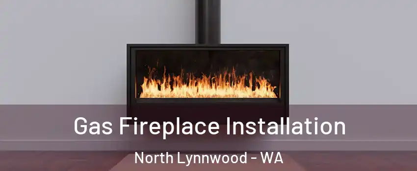  Gas Fireplace Installation North Lynnwood - WA