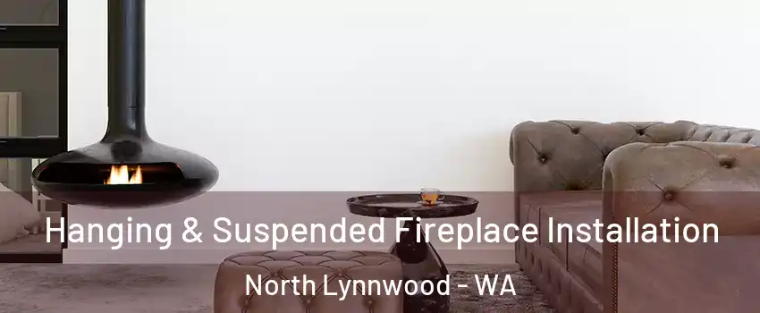  Hanging & Suspended Fireplace Installation North Lynnwood - WA