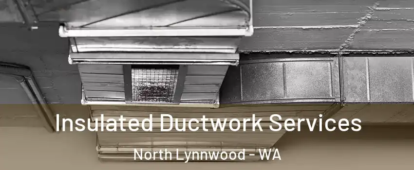  Insulated Ductwork Services North Lynnwood - WA