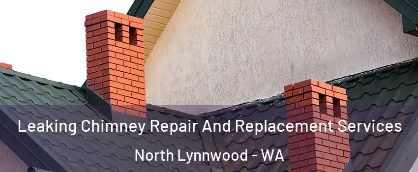  Leaking Chimney Repair And Replacement Services North Lynnwood - WA