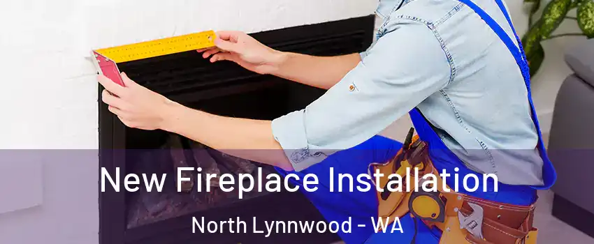  New Fireplace Installation North Lynnwood - WA