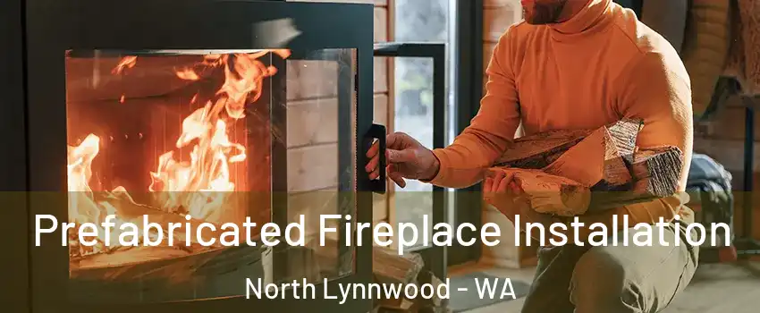  Prefabricated Fireplace Installation North Lynnwood - WA