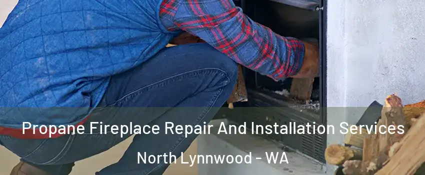  Propane Fireplace Repair And Installation Services North Lynnwood - WA