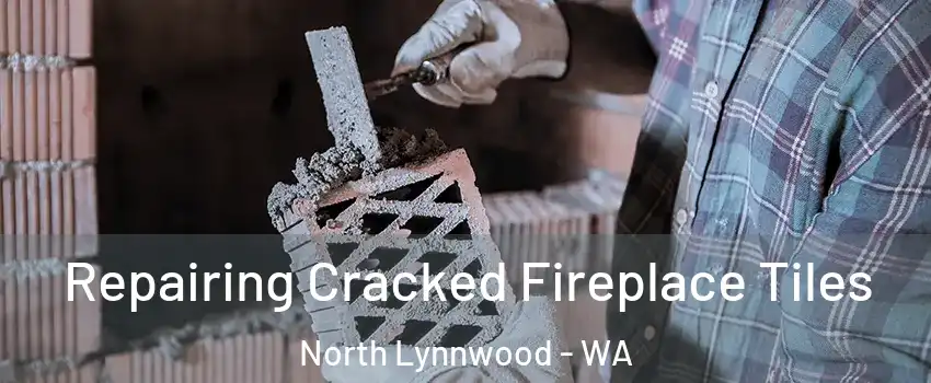  Repairing Cracked Fireplace Tiles North Lynnwood - WA