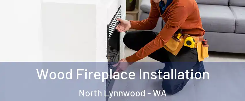  Wood Fireplace Installation North Lynnwood - WA