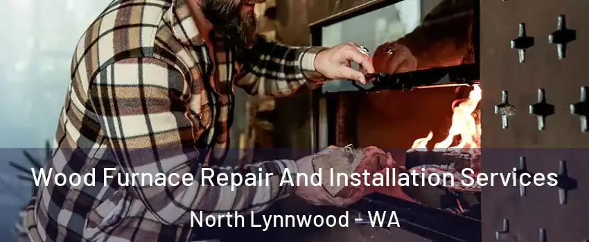  Wood Furnace Repair And Installation Services North Lynnwood - WA